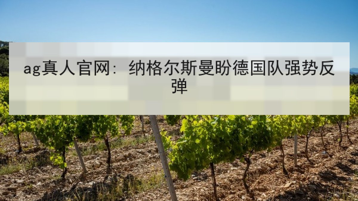 ag真人官网: 纳格尔斯曼盼德国队强势反弹 ag真人官网: 纳格尔斯曼盼德国队强势反弹