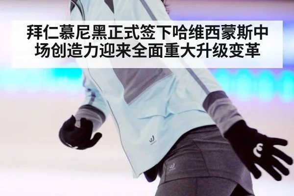 拜仁慕尼黑正式签下哈维西蒙斯中场创造力迎来全面重大升级变革
