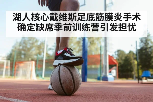 湖人核心戴维斯足底筋膜炎手术 确定缺席季前训练营引发担忧